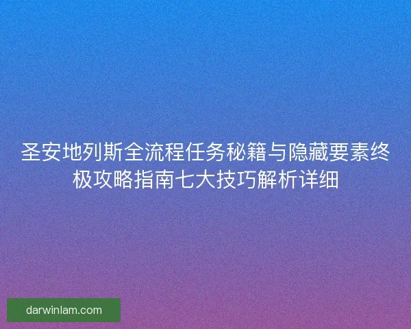 圣安地列斯全流程任务秘籍与隐藏要素终极攻略指南七大技巧解析详细